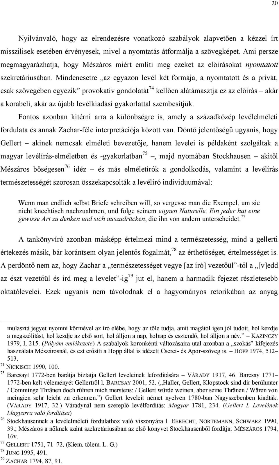 Mindenesetre az egyazon levél két formája, a nyomtatott és a privát, csak szövegében egyezik provokatív gondolatát 74 kellően alátámasztja ez az előírás akár a korabeli, akár az újabb levélkiadási