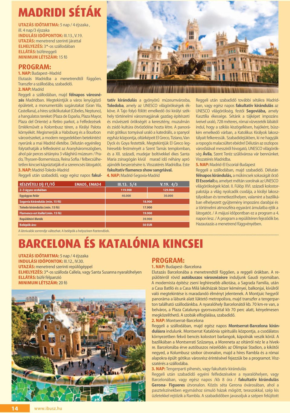 Transzfer a szállodába, szabadidő. 2. nap: Madrid Reggeli a szállodában, majd félnapos városnézés Madridban.