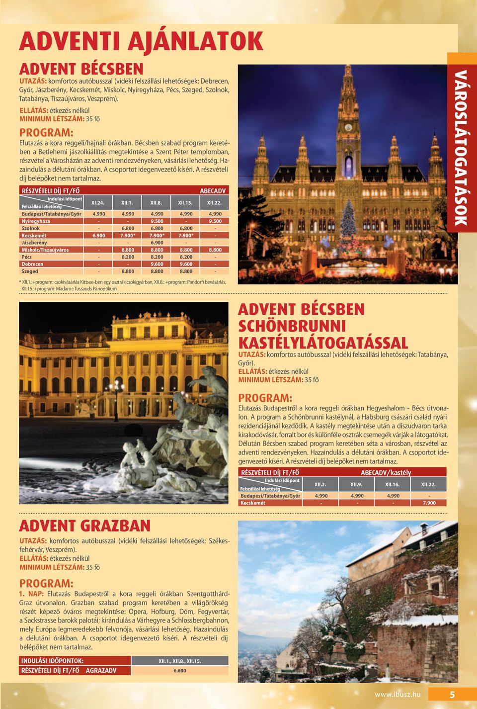 Bécsben szabad program keretében a Betlehemi jászolkiállítás megtekintése a Szent Péter templomban, részvétel a Városházán az adventi rendezvényeken, vásárlási lehetőség.
