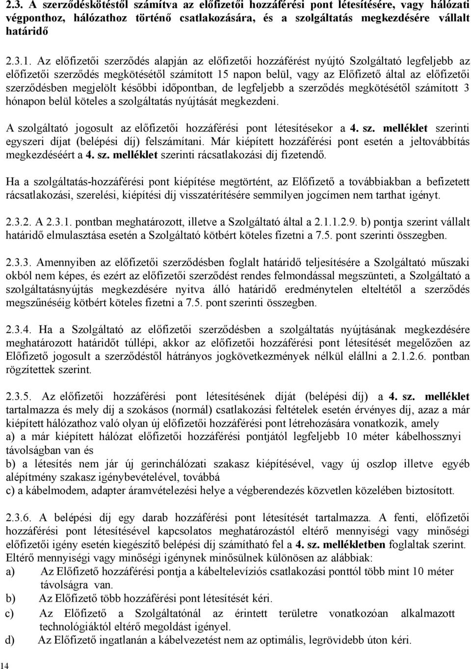 szerződésben megjelölt későbbi időpontban, de legfeljebb a szerződés megkötésétől számított 3 hónapon belül köteles a szolgáltatás nyújtását megkezdeni.