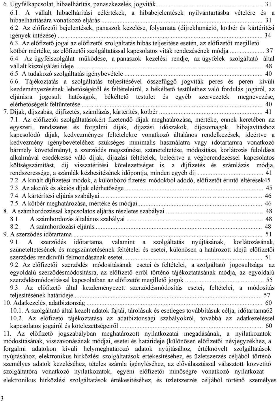 6.3. Az előfizető jogai az előfizetői szolgáltatás hibás teljesítése esetén, az előfizetőt megillető kötbér mértéke, az előfizetői szolgáltatással kapcsolatos viták rendezésének módja... 37 6.4.