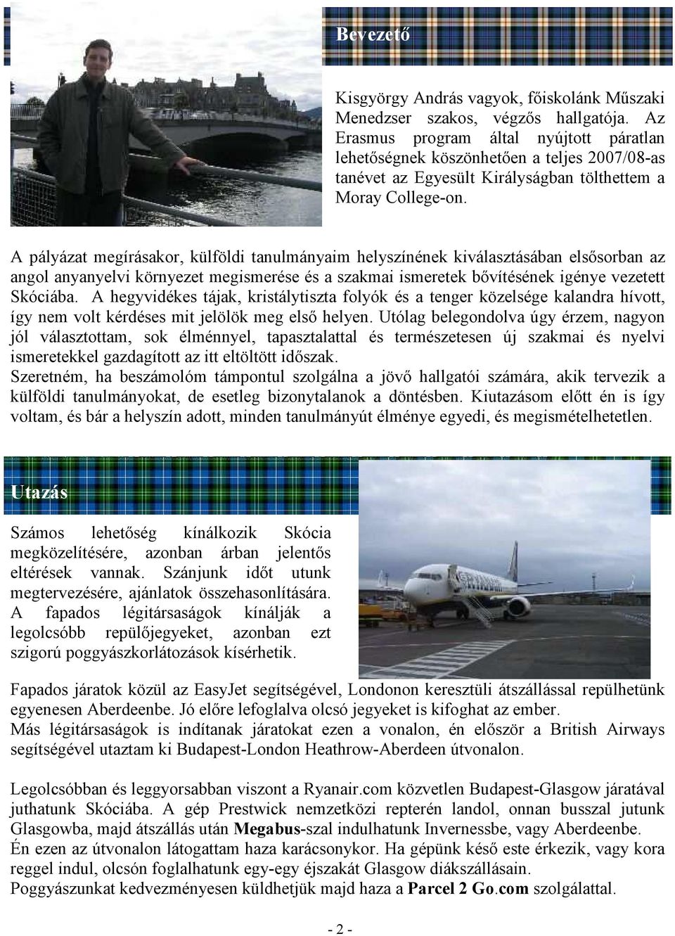 A pályázat megírásakor, külföldi tanulmányaim helyszínének kiválasztásában elsősorban az angol anyanyelvi környezet megismerése és a szakmai ismeretek bővítésének igénye vezetett Skóciába.
