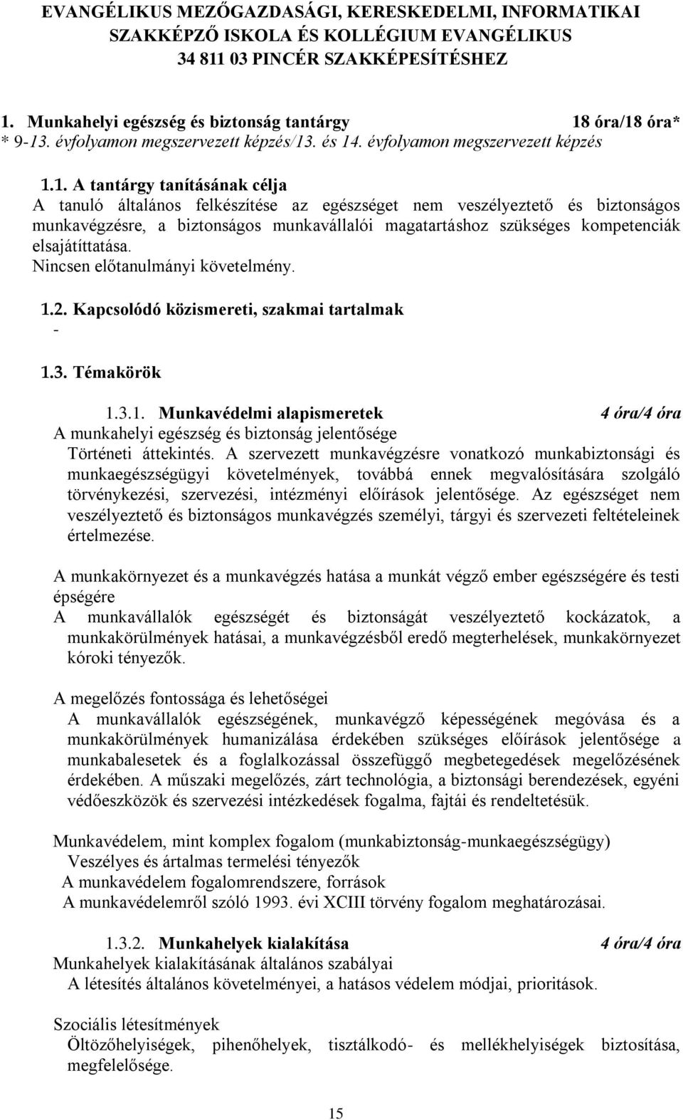 Kapcsolódó közismereti, szakmai tartalmak - 1.3. Témakörök 1.3.1. Munkavédelmi alapismeretek 4 óra/4 óra A munkahelyi egészség és biztonság jelentősége Történeti áttekintés.