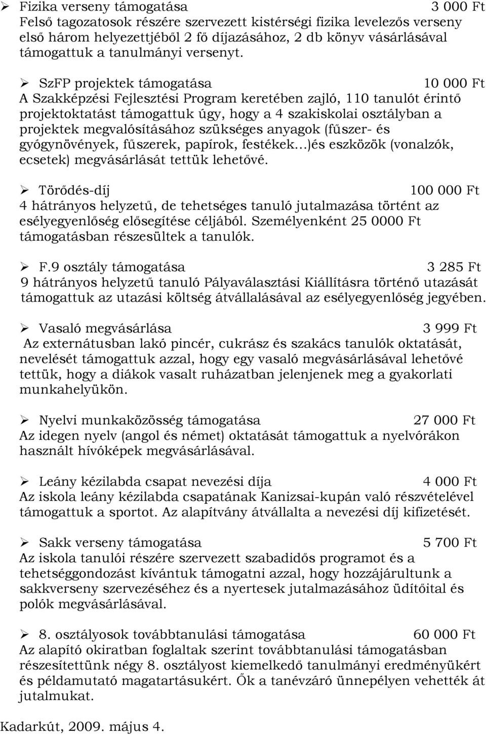 SzFP projektek támogatása 10 000 Ft A Szakképzési Fejlesztési Program keretében zajló, 110 tanulót érintő projektoktatást támogattuk úgy, hogy a 4 szakiskolai osztályban a projektek megvalósításához