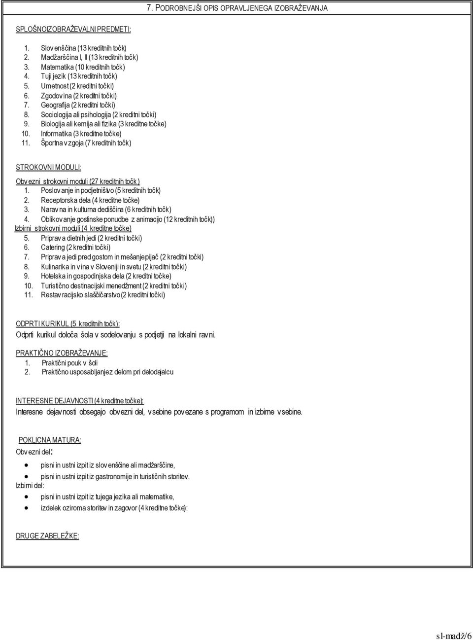 Biologija ali kemija ali fizika (3 kreditne točke) 10. Informatika (3 kreditne točke) 11. Športna v zgoja (7 kreditnih točk) STROKOVNI MODULI: Obv ezni strokovni moduli (27 kreditnih točk ) 1.