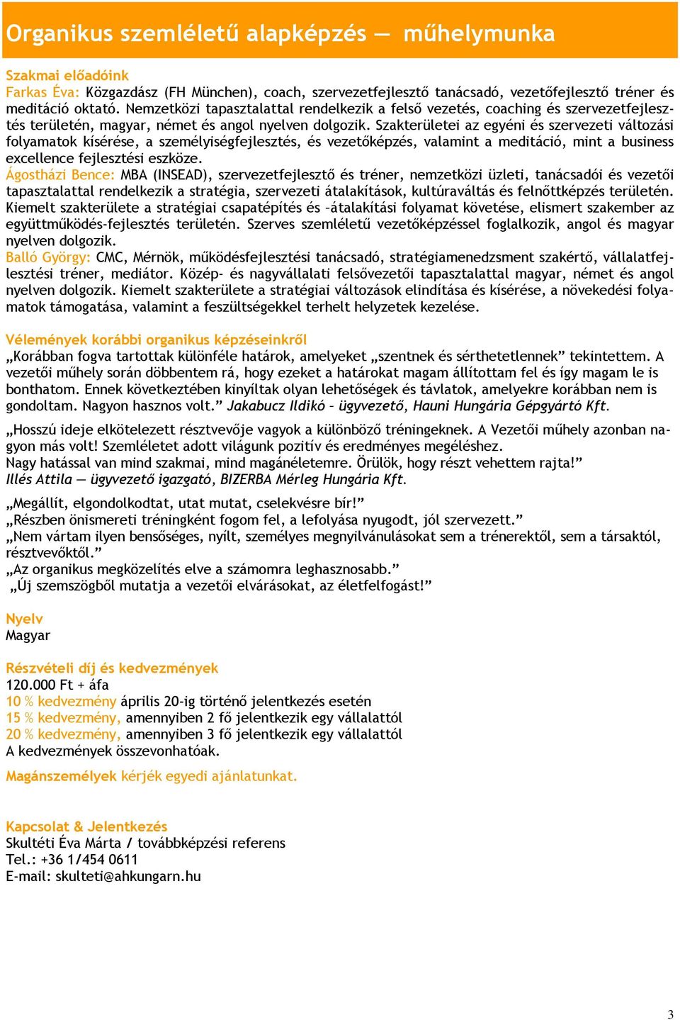 Szakterületei az egyéni és szervezeti változási folyamatok kísérése, a személyiségfejlesztés, és vezetőképzés, valamint a meditáció, mint a business excellence fejlesztési eszköze.