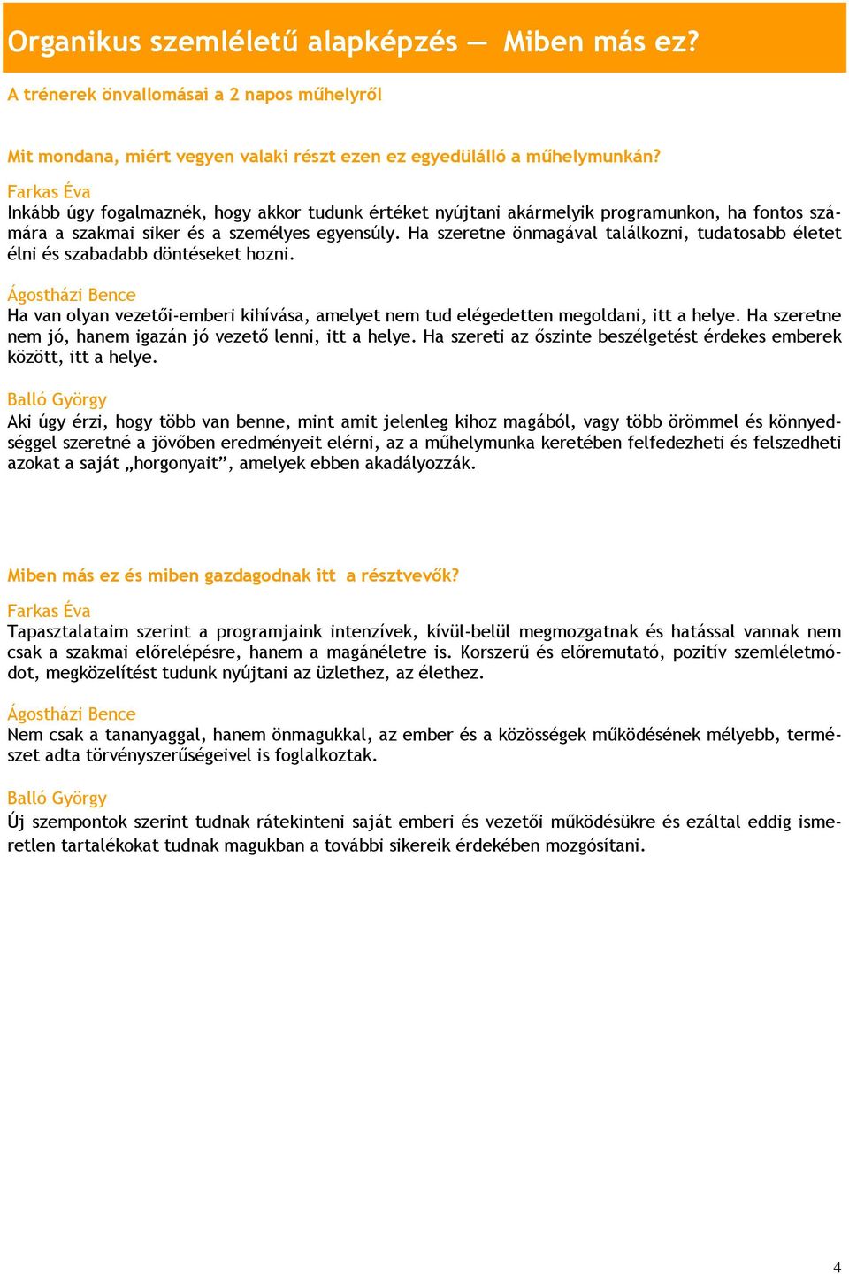 Ha szeretne önmagával találkozni, tudatosabb életet élni és szabadabb döntéseket hozni. Ágostházi Bence Ha van olyan vezetői-emberi kihívása, amelyet nem tud elégedetten megoldani, itt a helye.