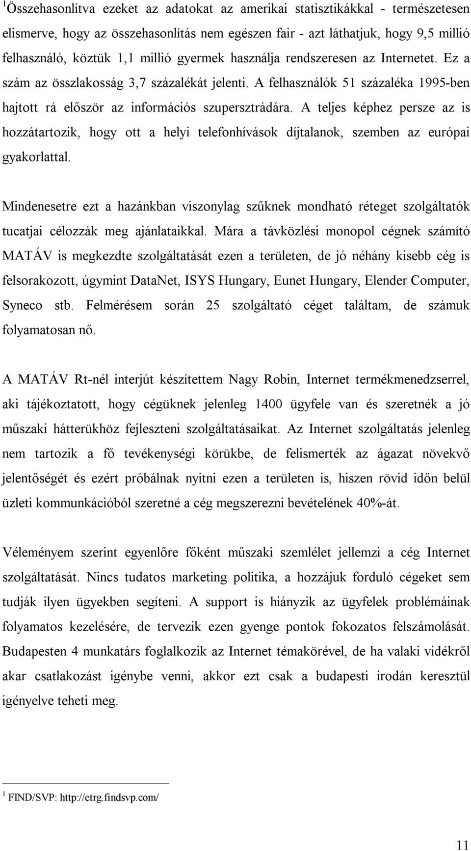 A teljes képhez persze az is hozzátartozik, hogy ott a helyi telefonhívások díjtalanok, szemben az európai gyakorlattal.