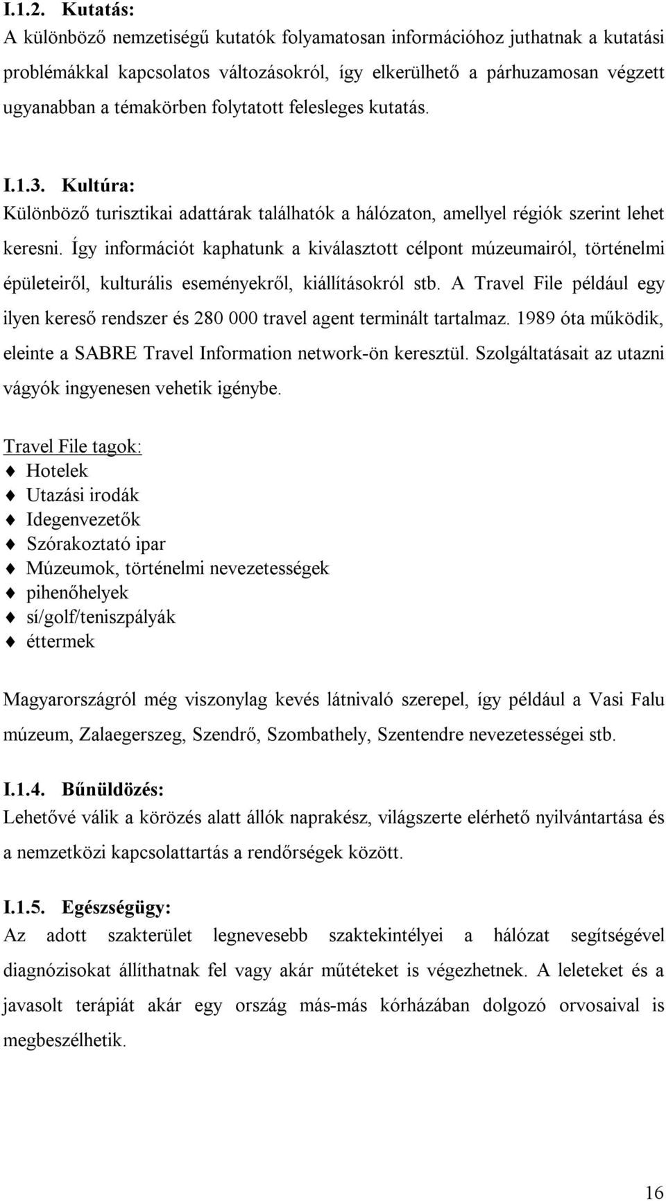 folytatott felesleges kutatás. I.1.3. Kultúra: Különböző turisztikai adattárak találhatók a hálózaton, amellyel régiók szerint lehet keresni.