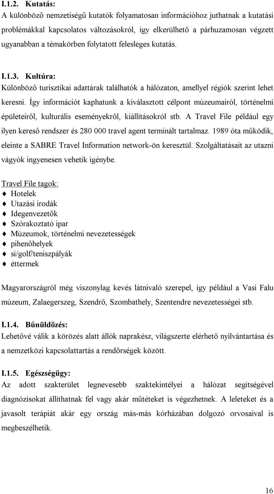 folytatott felesleges kutatás. I.1.3. Kultúra: Különböző turisztikai adattárak találhatók a hálózaton, amellyel régiók szerint lehet keresni.