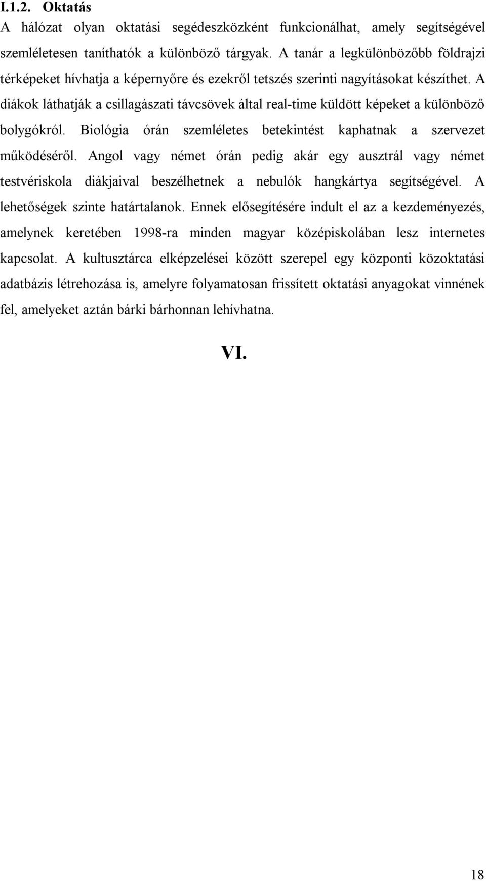 A diákok láthatják a csillagászati távcsövek által real-time küldött képeket a különböző bolygókról. Biológia órán szemléletes betekintést kaphatnak a szervezet működéséről.