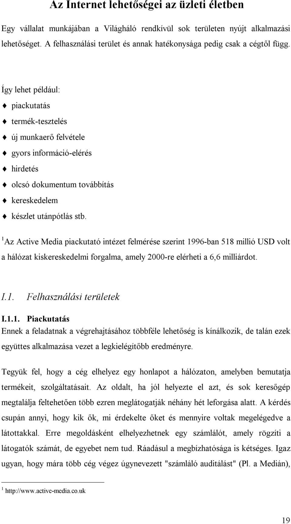 Így lehet például: piackutatás termék-tesztelés új munkaerő felvétele gyors információ-elérés hirdetés olcsó dokumentum továbbítás kereskedelem készlet utánpótlás stb.