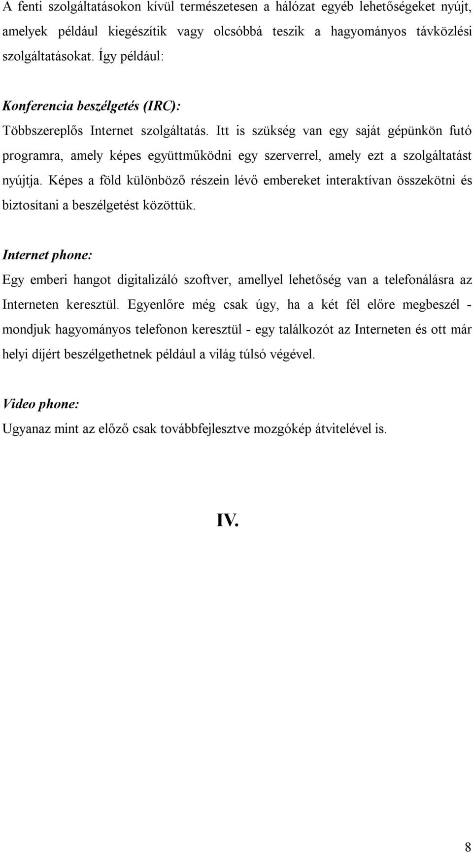 Itt is szükség van egy saját gépünkön futó programra, amely képes együttműködni egy szerverrel, amely ezt a szolgáltatást nyújtja.