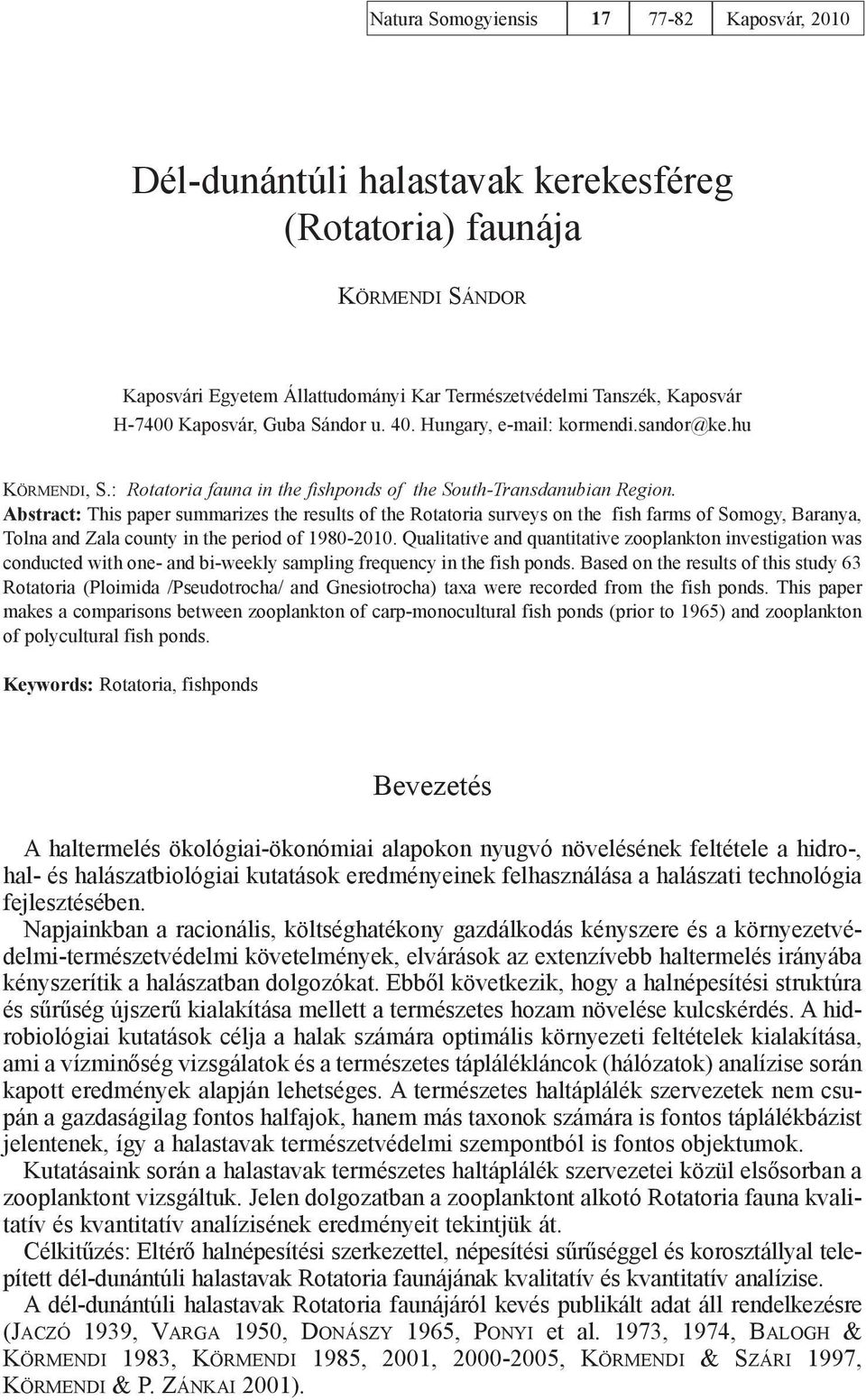 Abstract: This paper summarizes the results of the Rotatoria surveys on the fish farms of Somogy, Baranya, Tolna and Zala county in the period of 1980-2010.