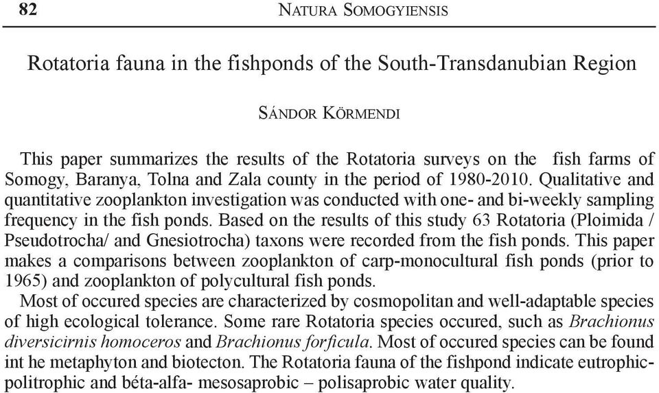 Based on the results of this study 63 Rotatoria (Ploimida / Pseudotrocha/ and Gnesiotrocha) taxons were recorded from the fish ponds.