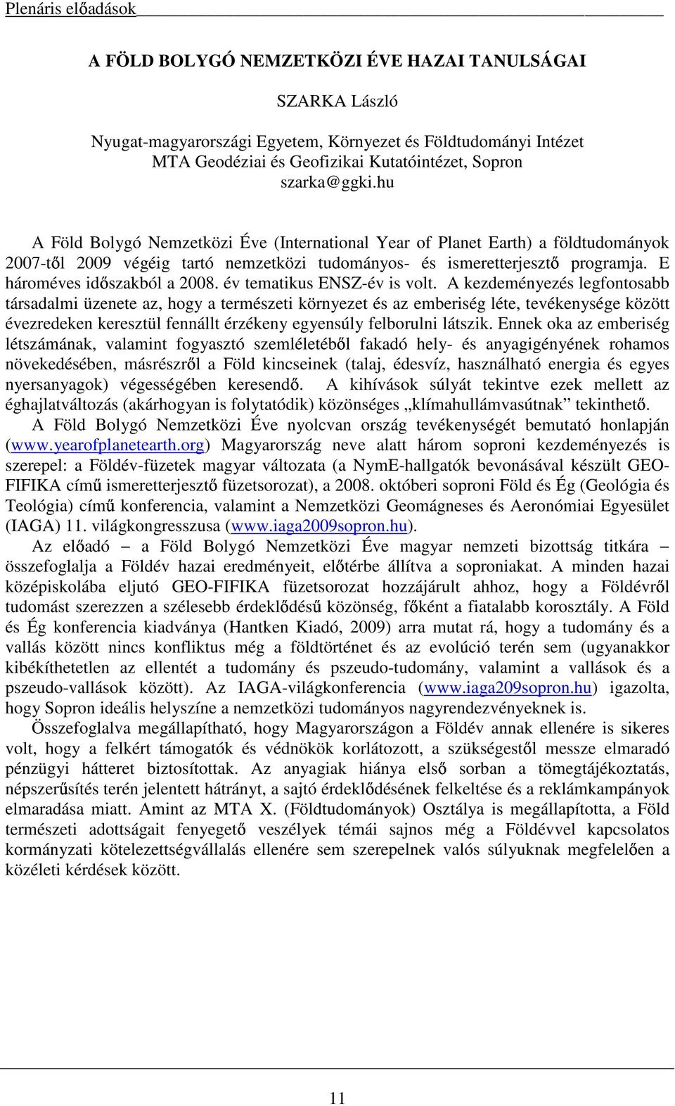 E hároméves időszakból a 2008. év tematikus ENSZ-év is volt.