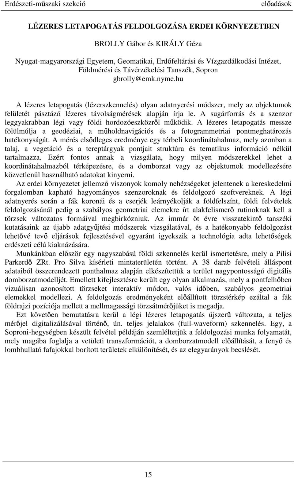 hu A lézeres letapogatás (lézerszkennelés) olyan adatnyerési módszer, mely az objektumok felületét pásztázó lézeres távolságmérések alapján írja le.