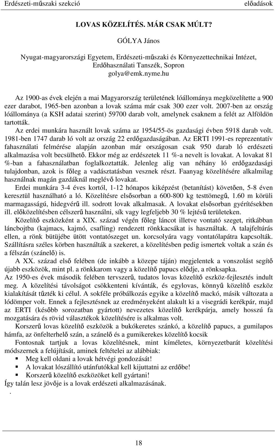 2007-ben az ország lóállománya (a KSH adatai szerint) 59700 darab volt, amelynek csaknem a felét az Alföldön tartották.