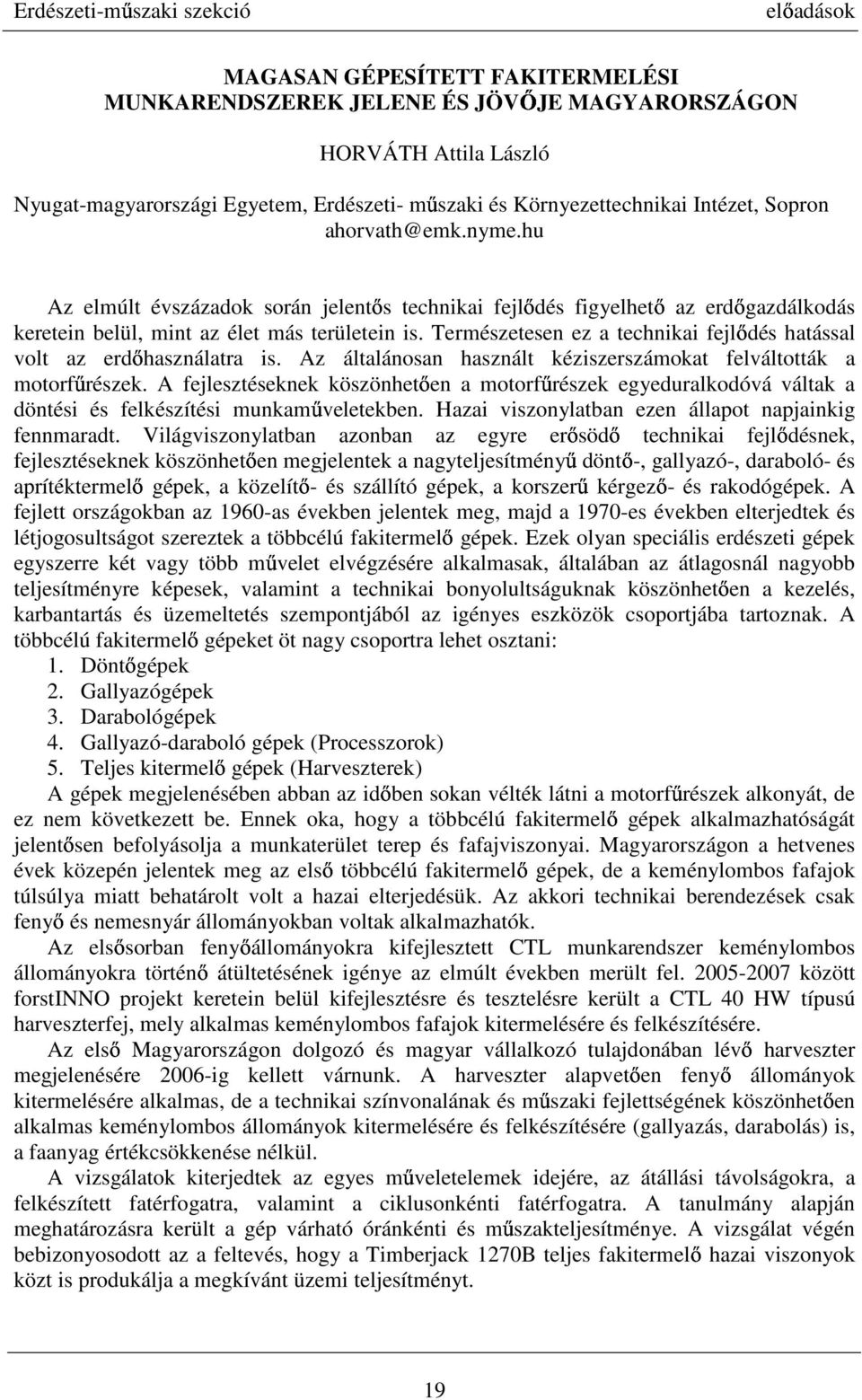 Természetesen ez a technikai fejlődés hatással volt az erdőhasználatra is. Az általánosan használt kéziszerszámokat felváltották a motorfűrészek.