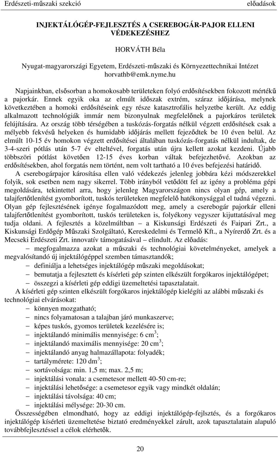 Ennek egyik oka az elmúlt időszak extrém, száraz időjárása, melynek következtében a homoki erdősítéseink egy része katasztrofális helyzetbe került.