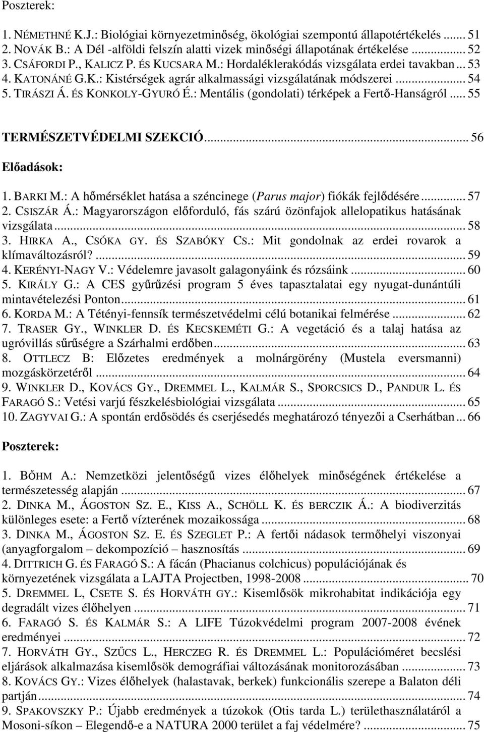 : Mentális (gondolati) térképek a Fertő-Hanságról... 55 TERMÉSZETVÉDELMI SZEKCIÓ... 56 Előadások: 1. BARKI M.: A hőmérséklet hatása a széncinege (Parus major) fiókák fejlődésére... 57 2. CSISZÁR Á.