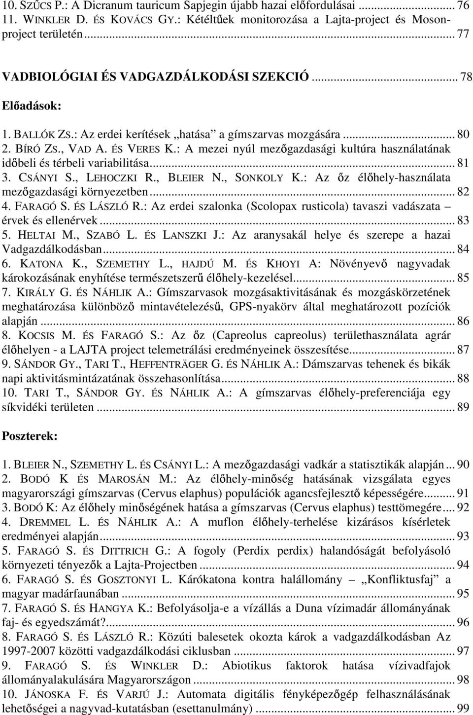 : A mezei nyúl mezőgazdasági kultúra használatának időbeli és térbeli variabilitása... 81 3. CSÁNYI S., LEHOCZKI R., BLEIER N., SONKOLY K.: Az őz élőhely-használata mezőgazdasági környezetben... 82 4.