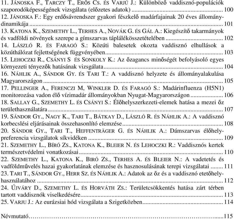 : Közúti balesetek okozta vaddisznó elhullások a közúthálózat fejlettségének függvényében... 103 15. LEHOCZKI R., CSÁNYI S ÉS SONKOLY K.