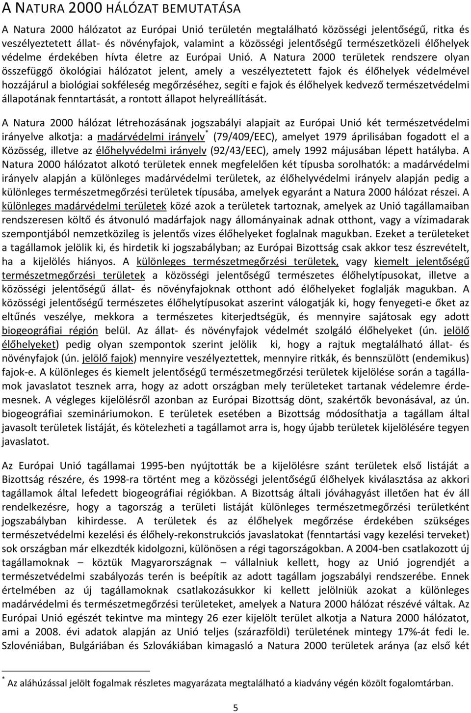 A Natura 2000 területek rendszere olyan összefüggő ökológiai hálózatot jelent, amely a veszélyeztetett fajok és élőhelyek védelmével hozzájárul a biológiai sokféleség megőrzéséhez, segíti e fajok és