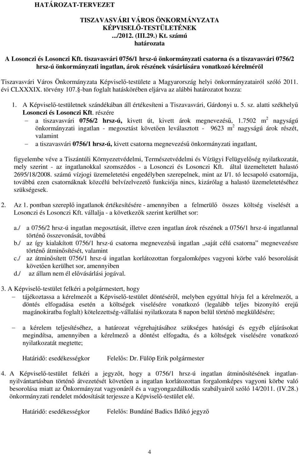 Képviselő-testülete a Magyarország helyi önkormányzatairól szóló 2011. évi CLXXXIX. törvény 107. -ban foglalt hatáskörében eljárva az alábbi határozatot hozza: 1.