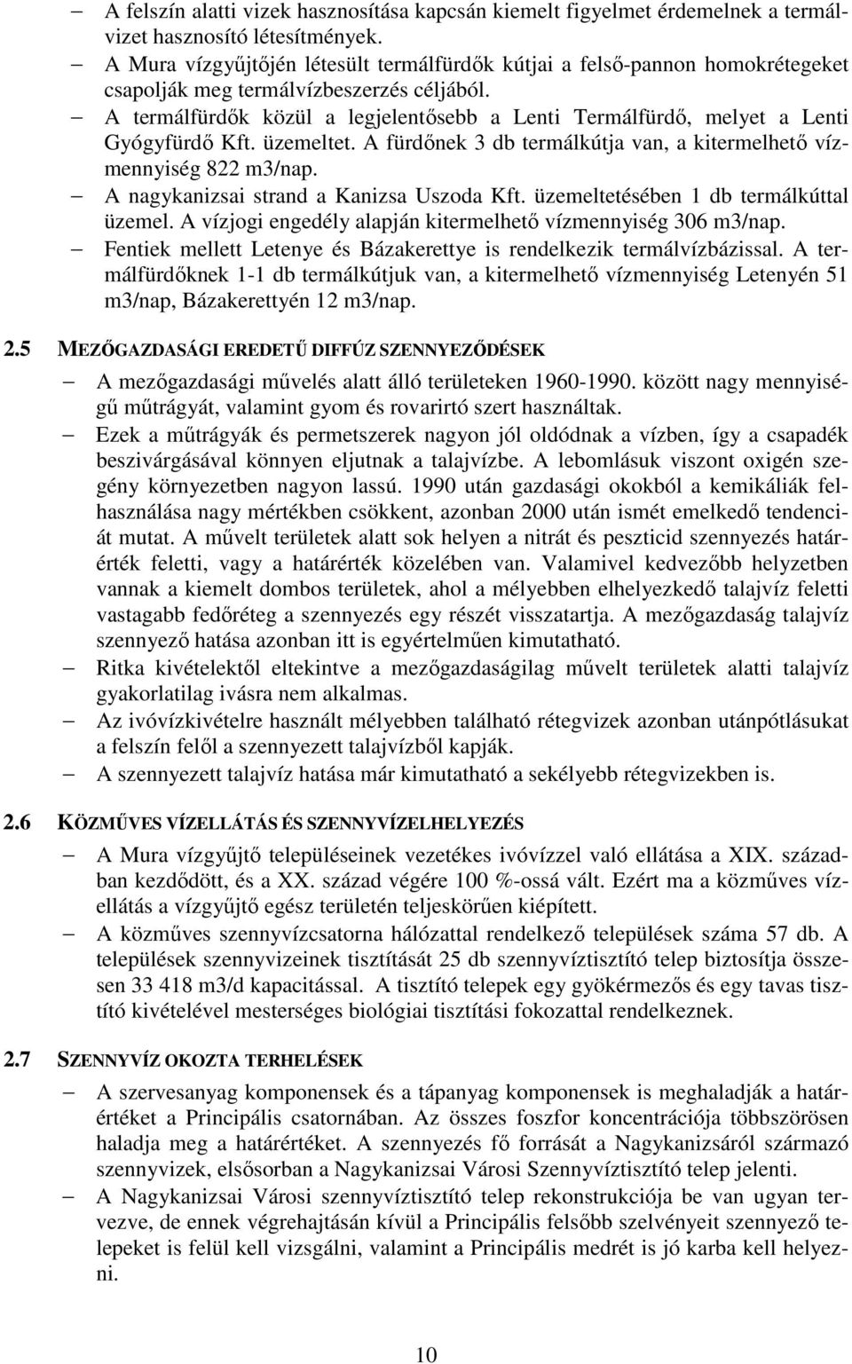 A termálfürdık közül a legjelentısebb a Lenti Termálfürdı, melyet a Lenti Gyógyfürdı Kft. üzemeltet. A fürdınek 3 db termálkútja van, a kitermelhetı vízmennyiség 822 m3/nap.