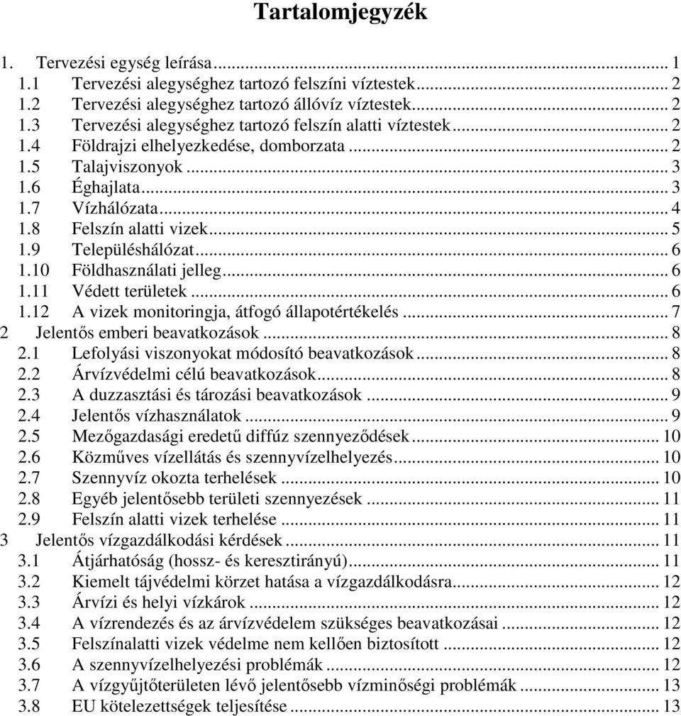 .. 6 1.11 Védett területek... 6 1.12 A vizek monitoringja, átfogó állapotértékelés... 7 2 Jelentıs emberi beavatkozások... 8 2.1 Lefolyási viszonyokat módosító beavatkozások... 8 2.2 Árvízvédelmi célú beavatkozások.