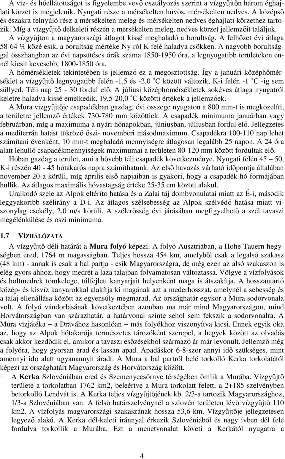 A vízgyőjtın a magyarországi átlagot kissé meghaladó a borultság. A felhızet évi átlaga 58-64 % közé esik, a borultság mértéke Ny-ról K felé haladva csökken.