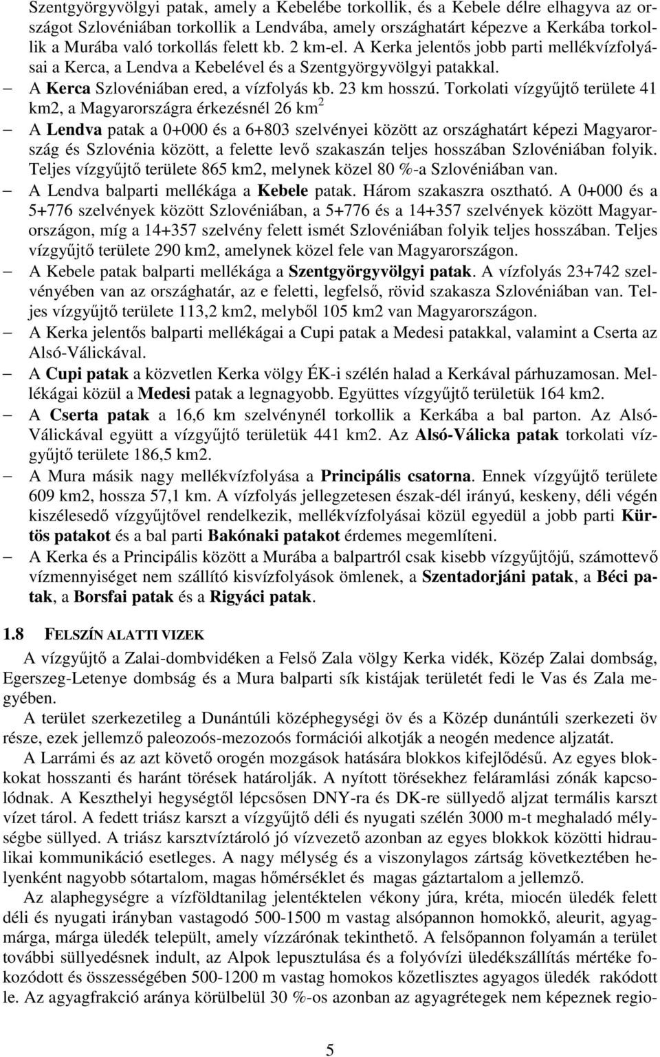 Torkolati vízgyőjtı területe 41 km2, a Magyarországra érkezésnél 26 km 2 A Lendva patak a 0+000 és a 6+803 szelvényei között az országhatárt képezi Magyarország és Szlovénia között, a felette levı