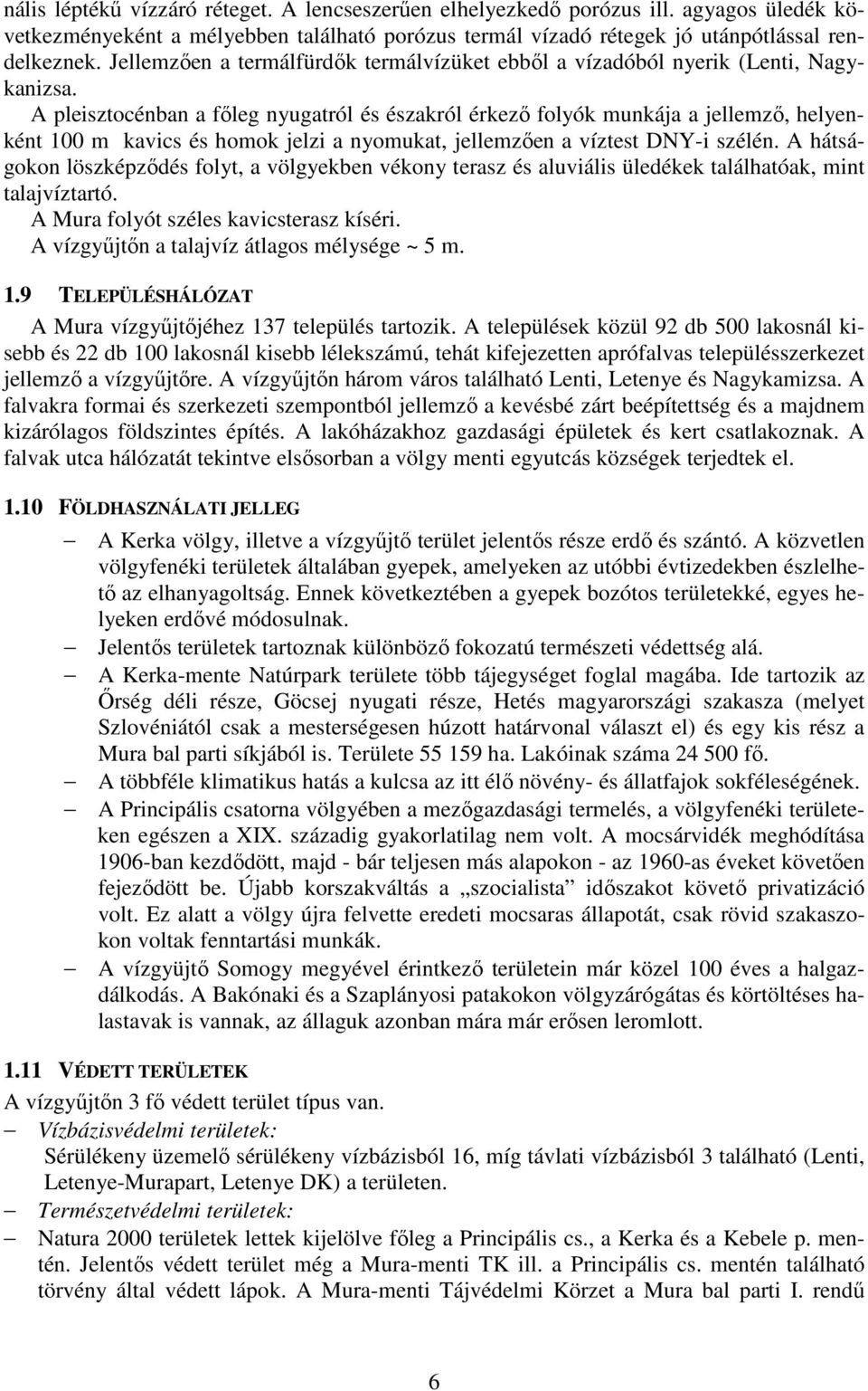 A pleisztocénban a fıleg nyugatról és északról érkezı folyók munkája a jellemzı, helyenként 100 m kavics és homok jelzi a nyomukat, jellemzıen a víztest DNY-i szélén.