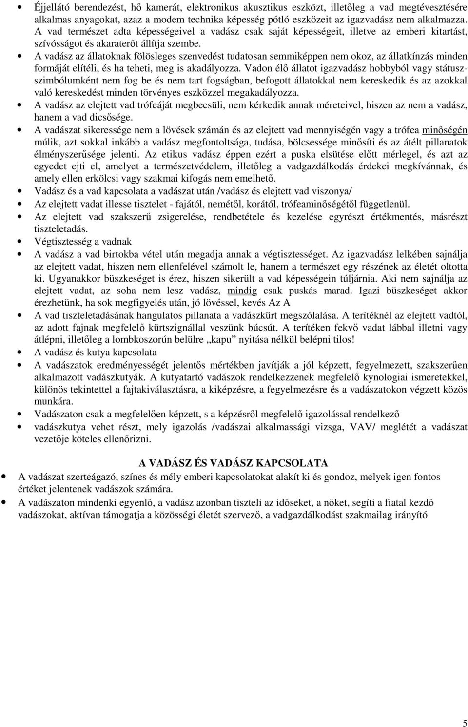 A vadász az állatoknak fölösleges szenvedést tudatosan semmiképpen nem okoz, az állatkínzás minden formáját elítéli, és ha teheti, meg is akadályozza.