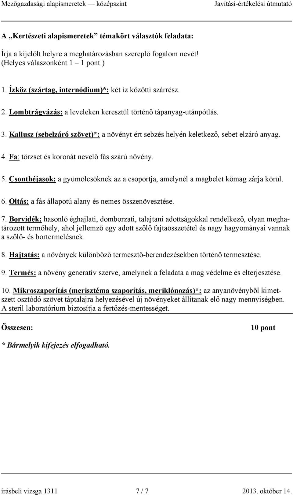 Kallusz (sebelzáró szövet)*: a növényt ért sebzés helyén keletkező, sebet elzáró anyag. 4. Fa: törzset és koronát nevelő fás szárú növény. 5.