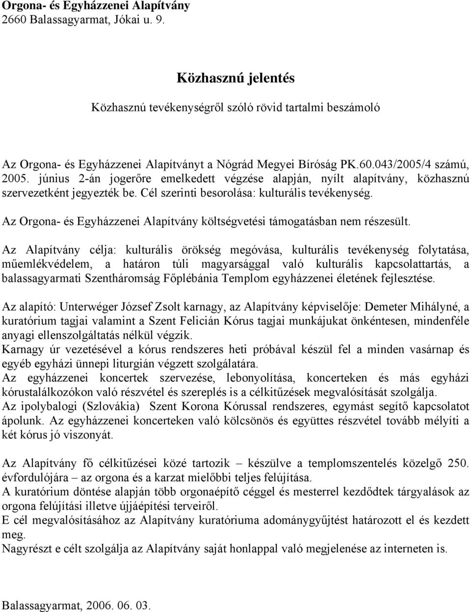 június 2-án jogerőre emelkedett végzése alapján, nyílt alapítvány, közhasznú szervezetként jegyezték be. Cél szerinti besorolása: kulturális tevékenység.