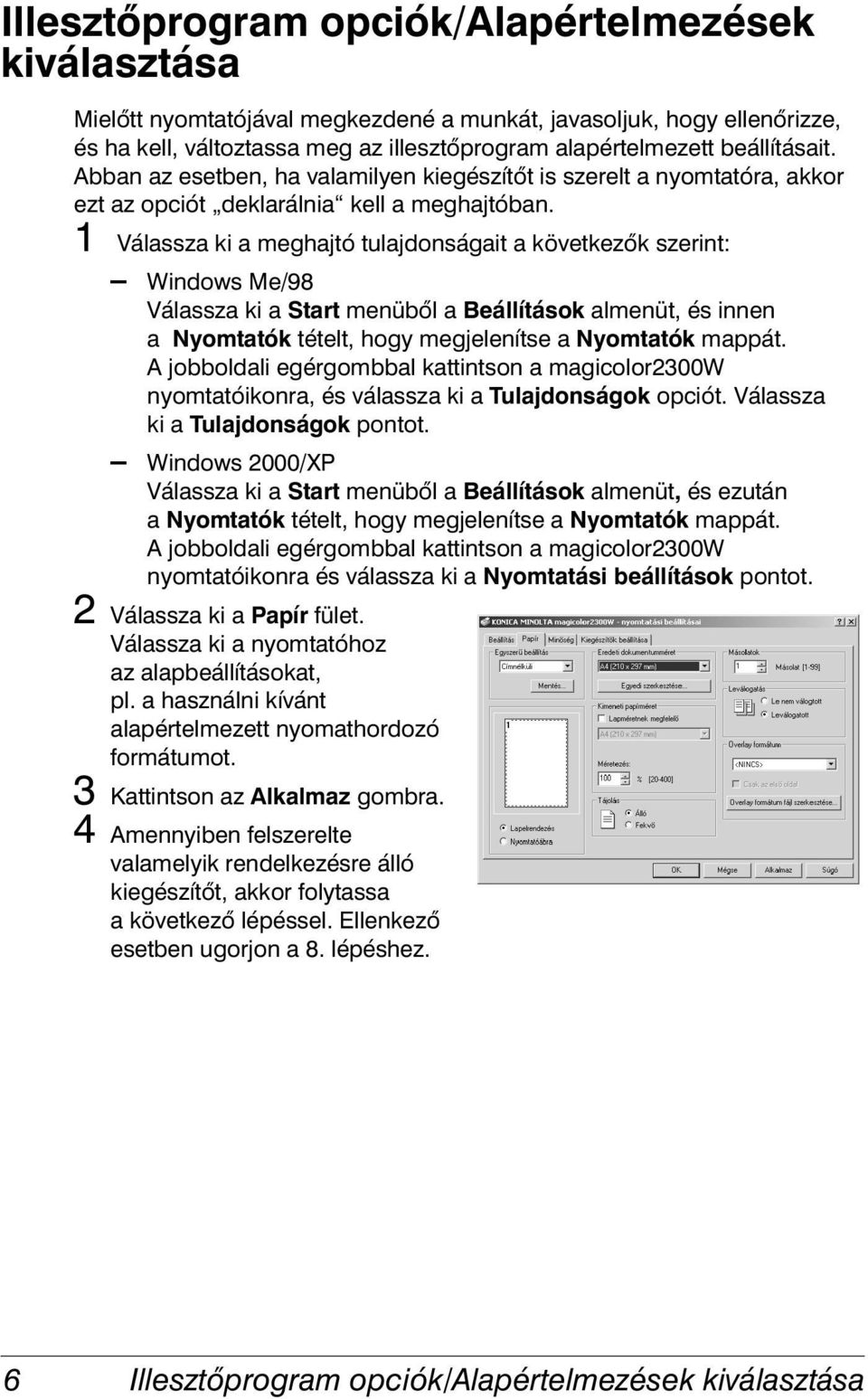 1 Válassza ki a meghajtó tulajdonságait a következők szerint: Windows Me/98 Válassza ki a Start menüből a Beállítások almenüt, és innen a Nyomtatók tételt, hogy megjelenítse a Nyomtatók mappát.
