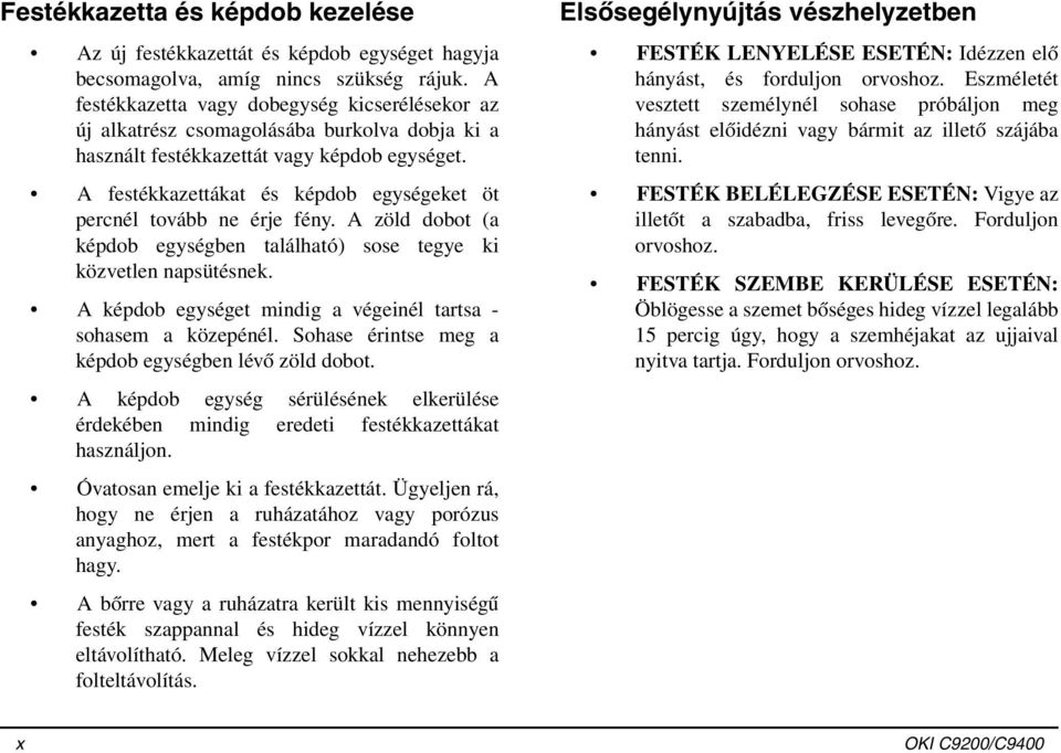 A festékkazettákat és képdob egységeket öt percnél tovább ne érje fény. A zöld dobot (a képdob egységben található) sose tegye ki közvetlen napsütésnek.