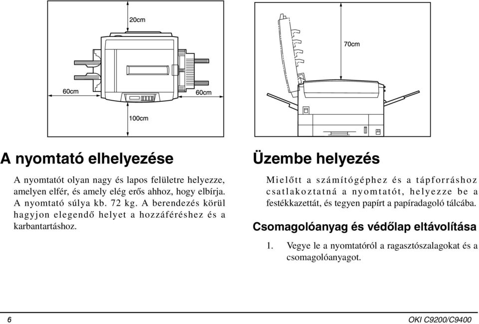 Üzembe helyezés Mielőtt a számítógéphez és a tápforráshoz csatlakoztatná a nyomtatót, helyezze be a festékkazettát, és tegyen