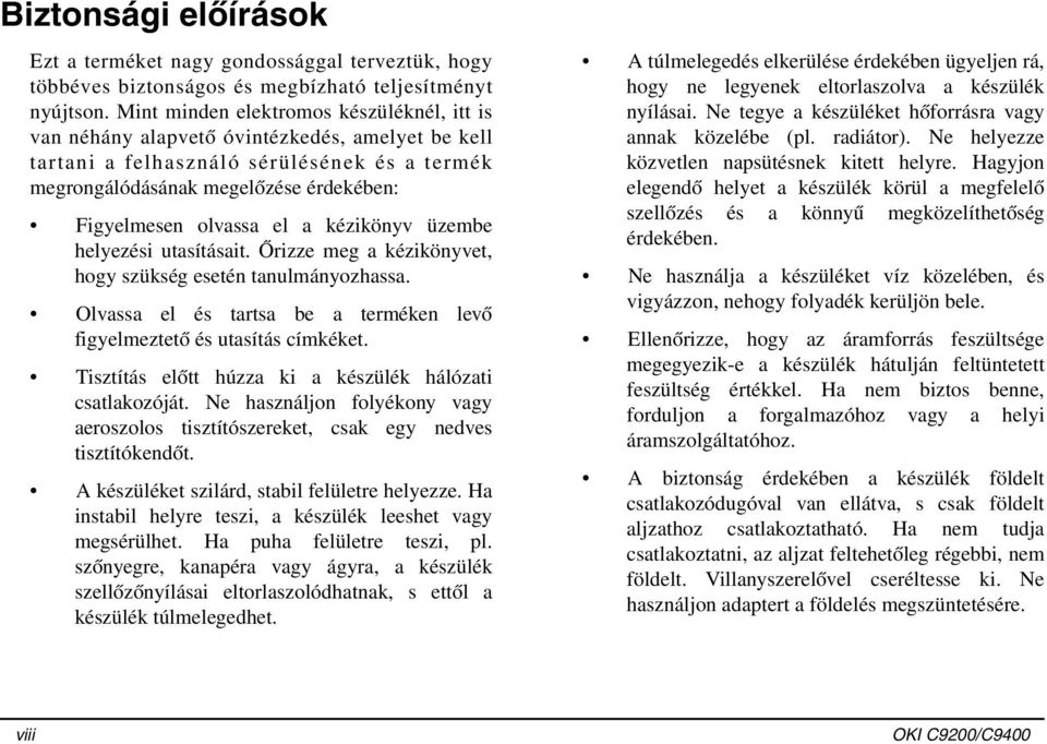 el a kézikönyv üzembe helyezési utasításait. Őrizze meg a kézikönyvet, hogy szükség esetén tanulmányozhassa. Olvassa el és tartsa be a terméken levő figyelmeztető és utasítás címkéket.