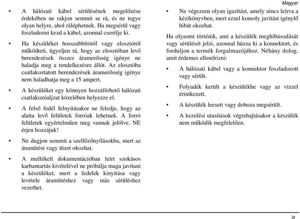 Az elosztóba csatlakoztatott berendezések áramerősség igénye nem haladhatja meg a 15 ampert. A készüléket egy könnyen hozzáférhető hálózati csatlakozóaljzat közelében helyezze el.