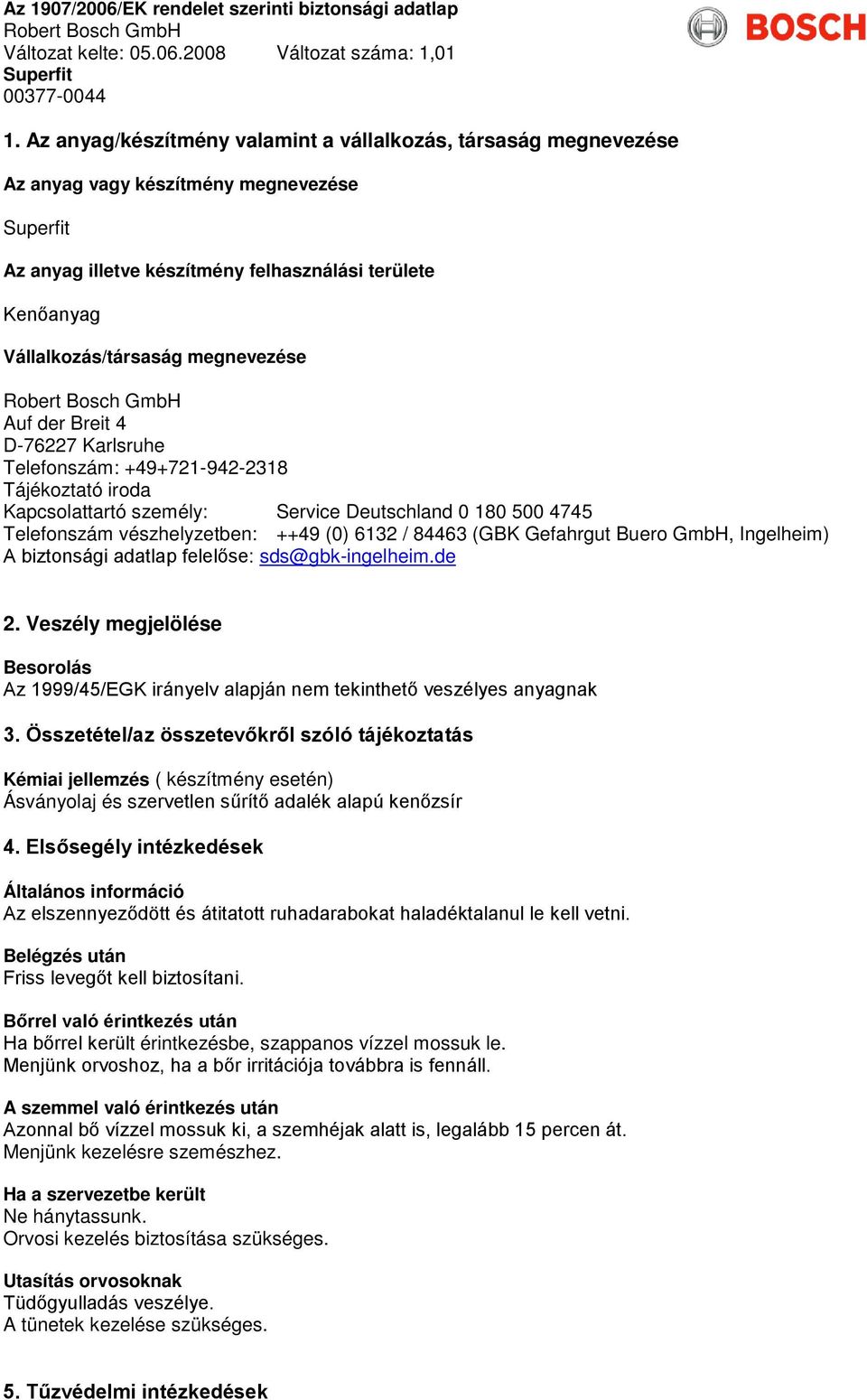 Gefahrgut Buero GmbH, Ingelheim) A biztonsági adatlap felelőse: sds@gbk-ingelheim.de 2. Veszély megjelölése Besorolás Az 1999/45/EGK irányelv alapján nem tekinthető veszélyes anyagnak 3.