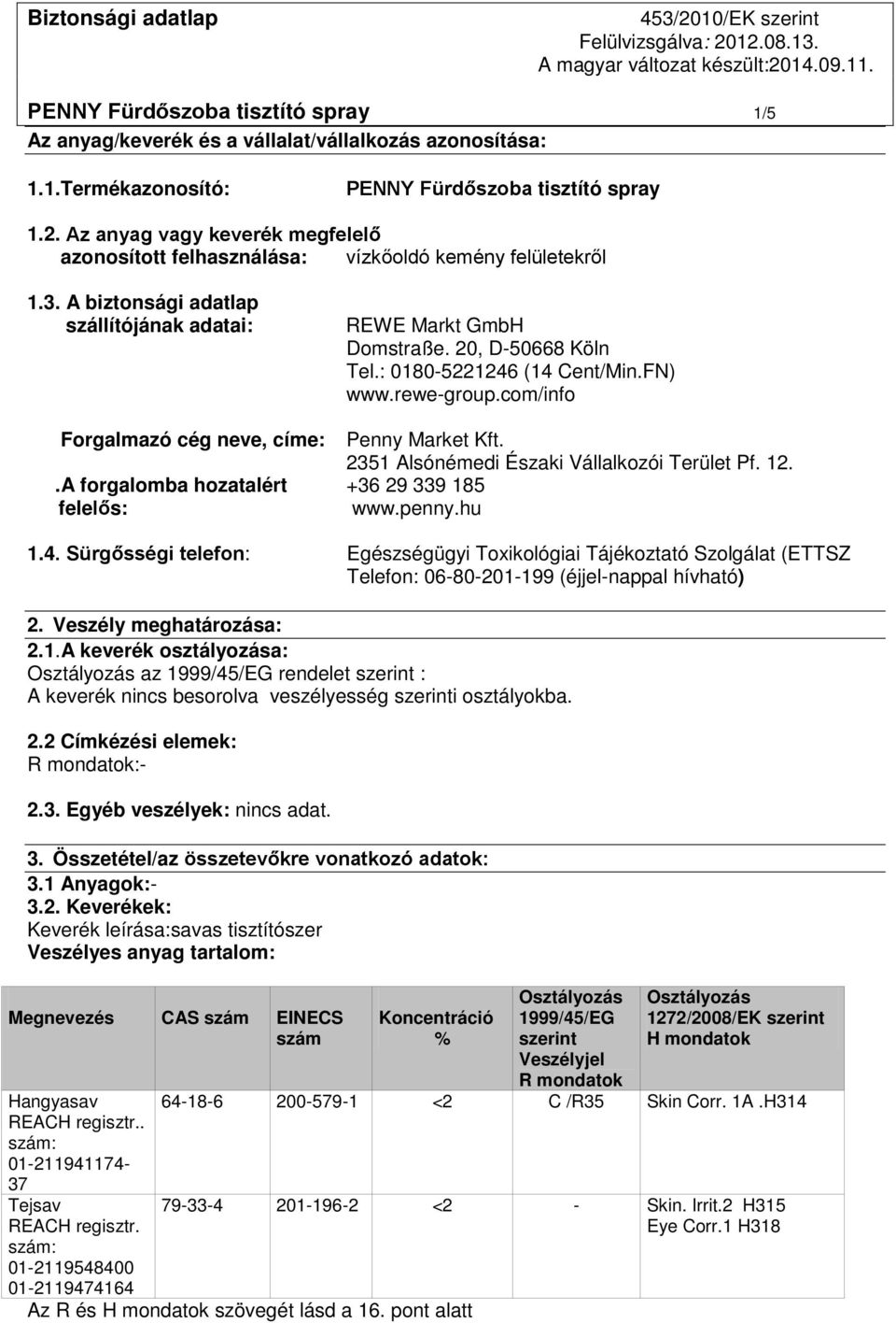 : 0180-5221246 (14 Cent/Min.FN) www.rewe-group.com/info Forgalmazó cég neve, címe: Penny Market Kft. 2351 Alsónémedi Északi Vállalkozói Terület Pf. 12.