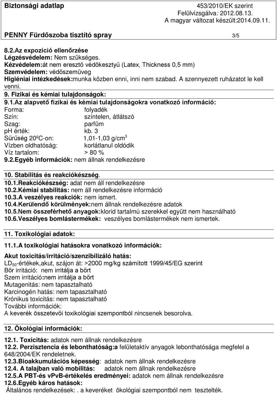 Fizikai és kémiai tulajdonságok: 9.1.Az alapvető fizikai és kémiai tulajdonságokra vonatkozó információ: Forma: folyadék Szín: színtelen, átlátszó Szag: parfüm ph érték: kb.