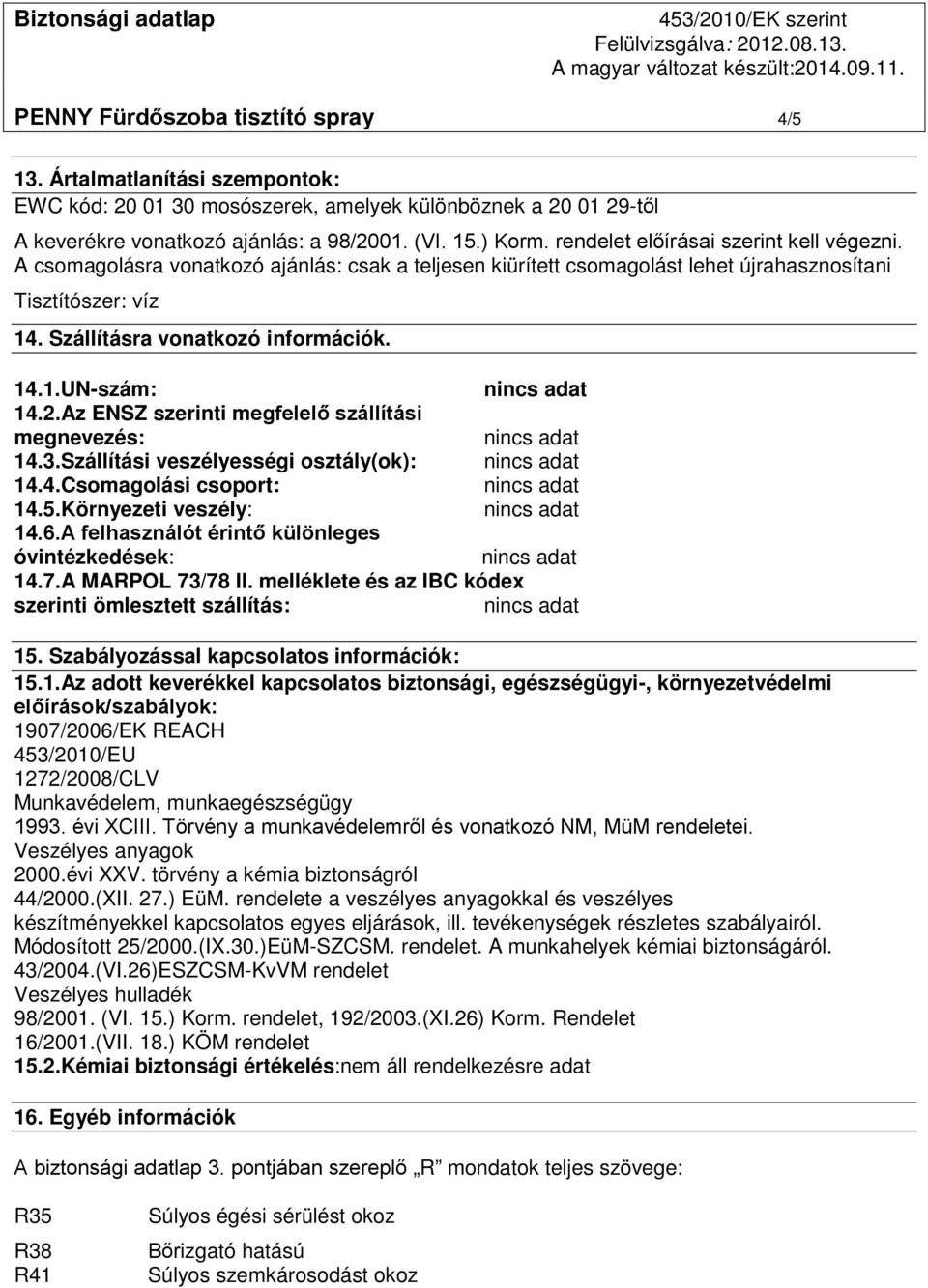 2.Az ENSZ szerinti megfelelő szállítási megnevezés: 14.3.Szállítási veszélyességi osztály(ok): 14.4.Csomagolási csoport: 14.5.Környezeti veszély: 14.6.