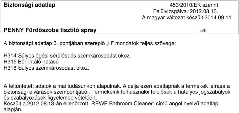 H315 Bőrirritáló hatású H318 Súlyos szemkárosodást okoz. A feltüntetett adatok a mai tudásunkon alapulnak.