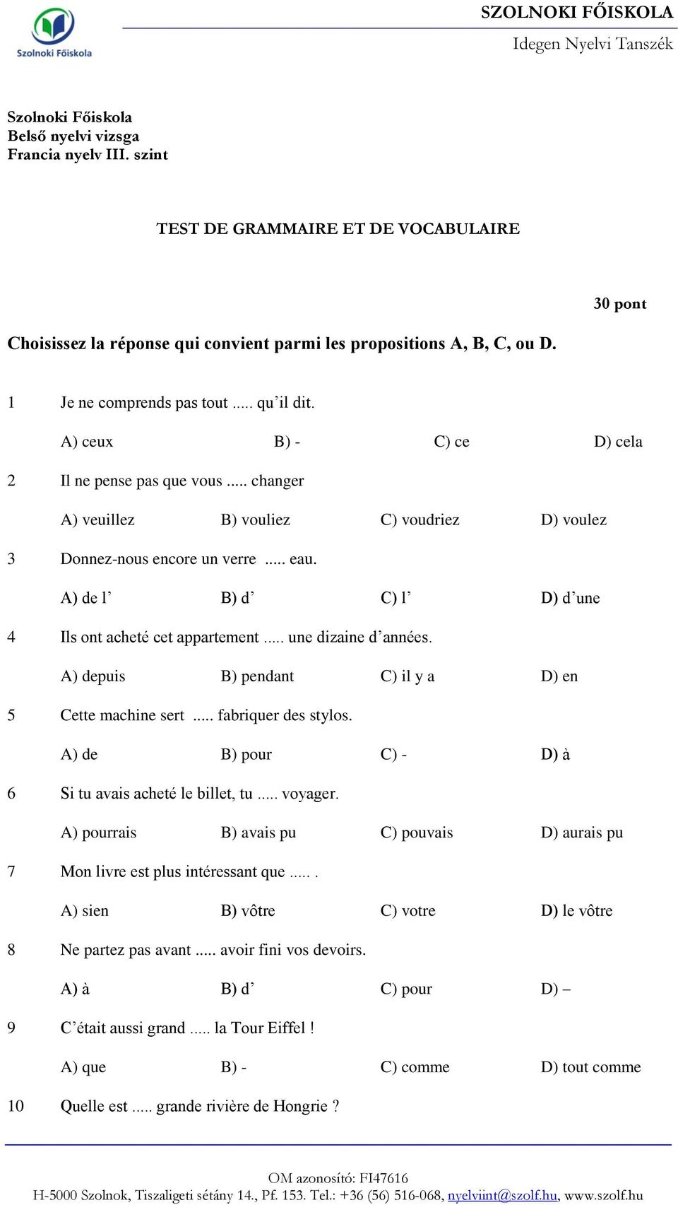 A) ceux B) - C) ce D) cela 2 Il ne pense pas que vous... changer A) veuillez B) vouliez C) voudriez D) voulez 3 Donnez-nous encore un verre... eau.