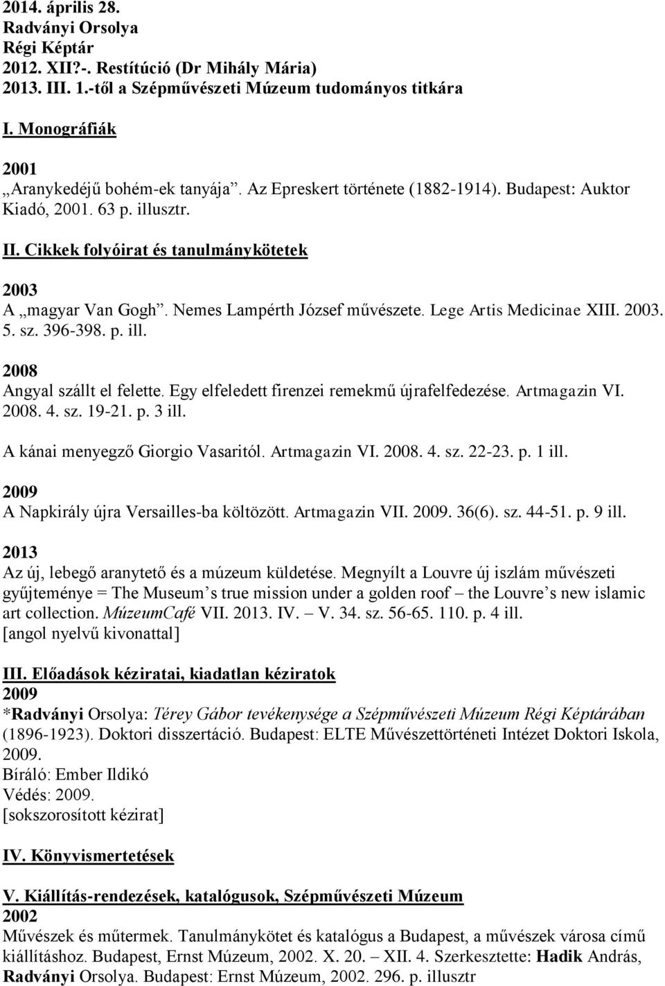 Lege Artis Medicinae XIII. 2003. 5. sz. 396-398. p. ill. 2008 Angyal szállt el felette. Egy elfeledett firenzei remekmű újrafelfedezése. Artmagazin VI. 2008. 4. sz. 19-21. p. 3 ill.