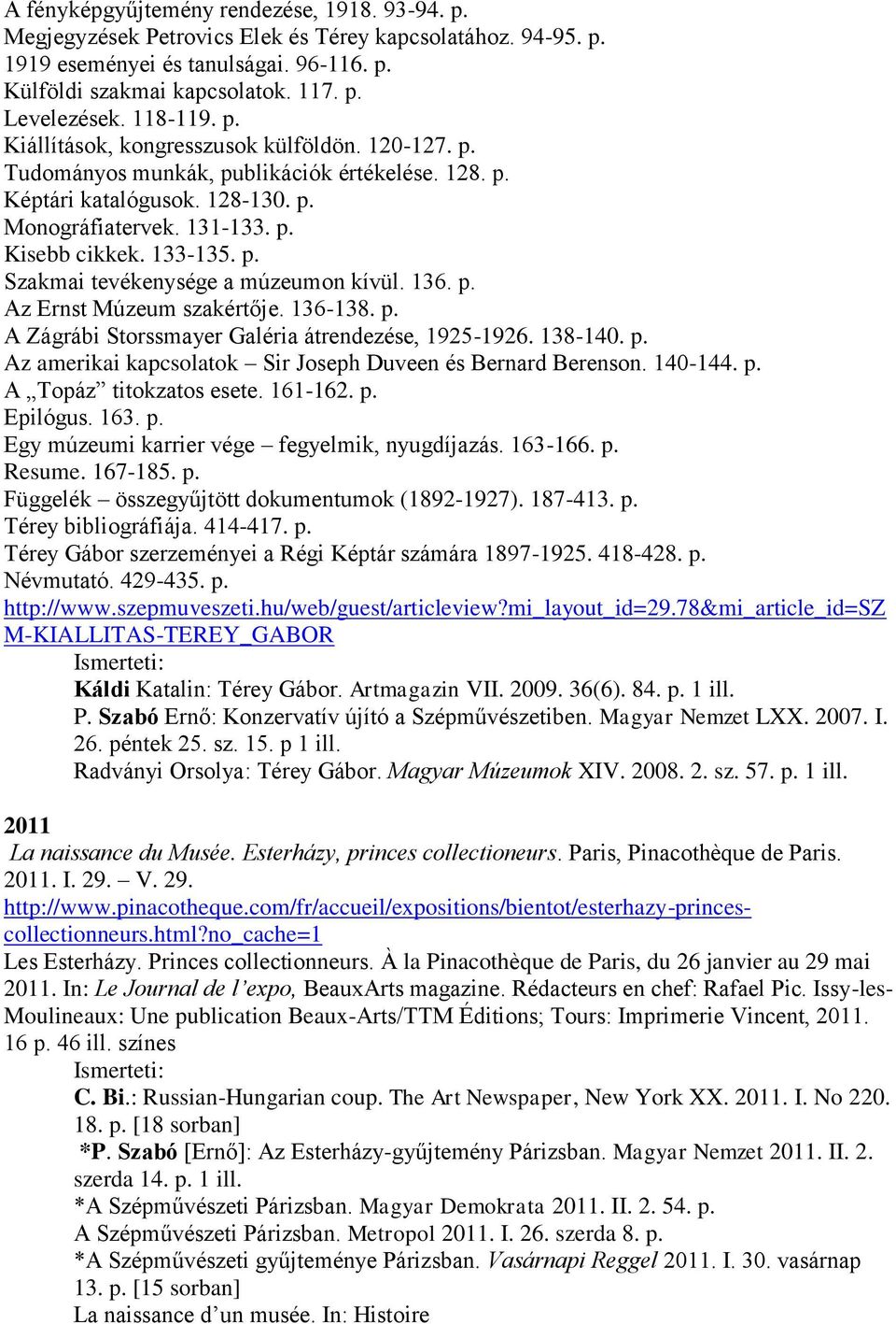 p. Szakmai tevékenysége a múzeumon kívül. 136. p. Az Ernst Múzeum szakértője. 136-138. p. A Zágrábi Storssmayer Galéria átrendezése, 1925-1926. 138-140. p. Az amerikai kapcsolatok Sir Joseph Duveen és Bernard Berenson.